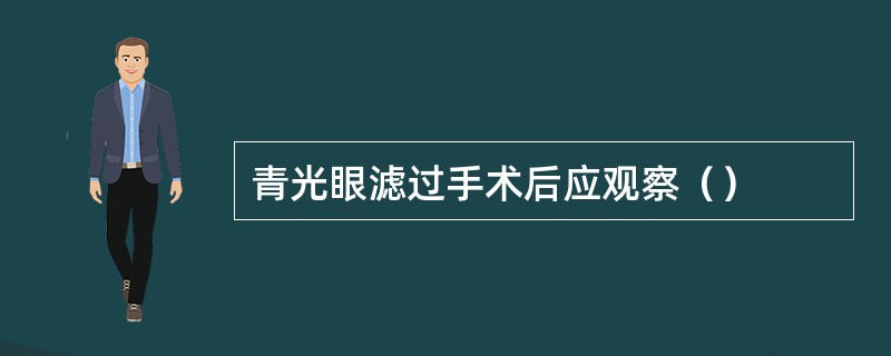 青光眼滤过手术后应观察（）