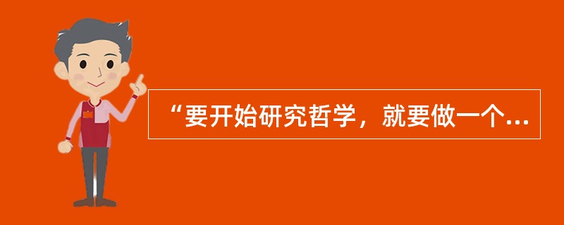 “要开始研究哲学，就要做一个斯宾诺莎主义者”，是谁说的话（）？