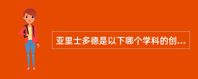 亚里士多德是以下哪个学科的创始人（）？