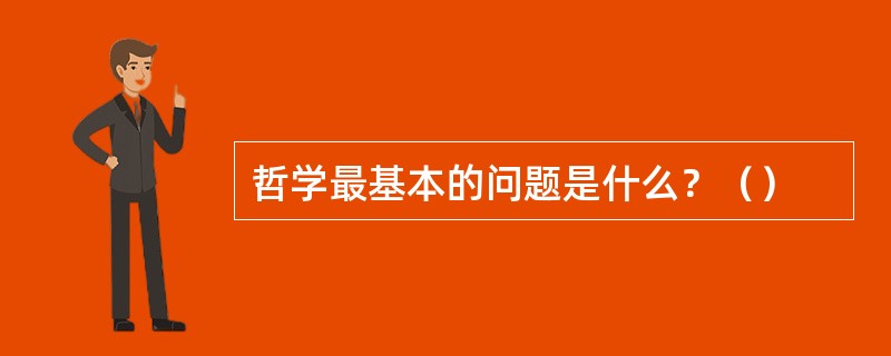 哲学最基本的问题是什么？（）