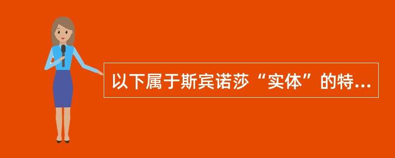 以下属于斯宾诺莎“实体”的特征的是（）