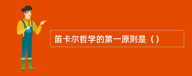 笛卡尔哲学的第一原则是（）