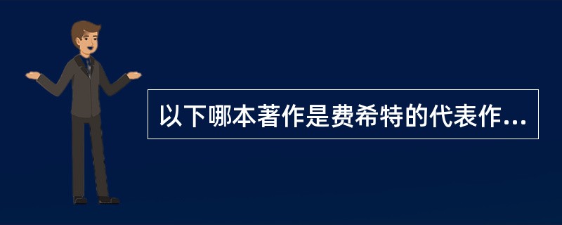 以下哪本著作是费希特的代表作（）？