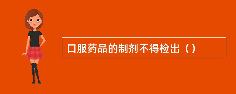 口服药品的制剂不得检出（）
