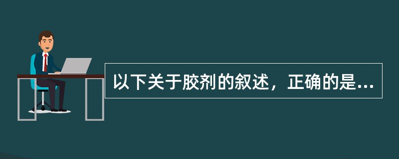 以下关于胶剂的叙述，正确的是（）