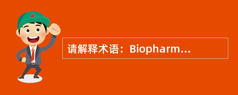 请解释术语：Biopharmaceutics、Pharmacokinetics、