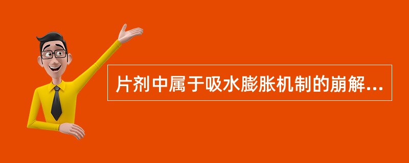 片剂中属于吸水膨胀机制的崩解剂为（）