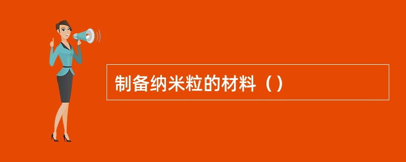 制备纳米粒的材料（）