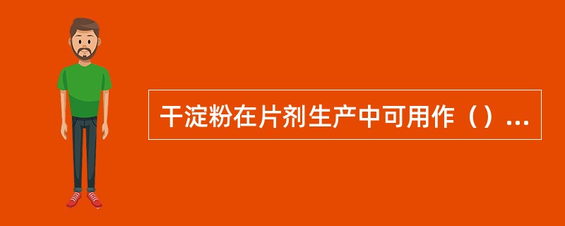 干淀粉在片剂生产中可用作（）（）（）辅料。