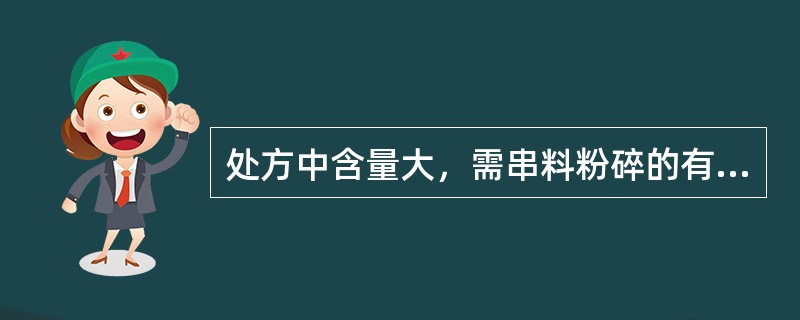 处方中含量大，需串料粉碎的有（）