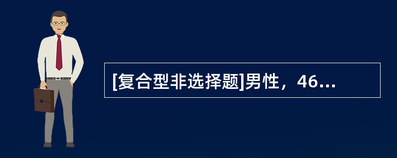 [复合型非选择题]男性，46岁。主诉四肢麻木无力1年半。1年半前无诱因出现颈背部