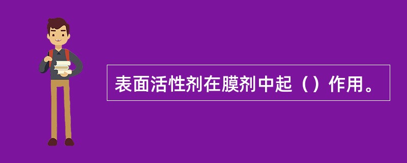 表面活性剂在膜剂中起（）作用。