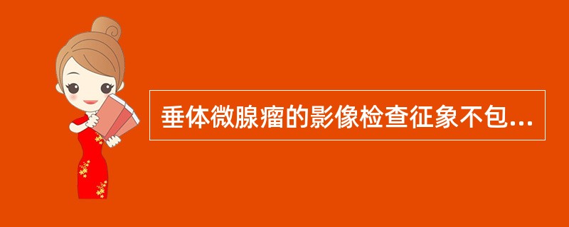 垂体微腺瘤的影像检查征象不包括（）