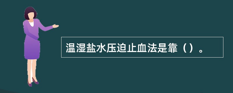 温湿盐水压迫止血法是靠（）。