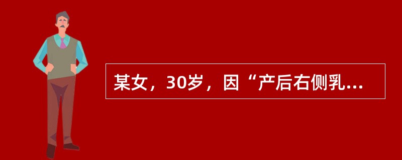 某女，30岁，因“产后右侧乳房胀痛、增大2个月”入院。既往于3年前于外院行“英杰