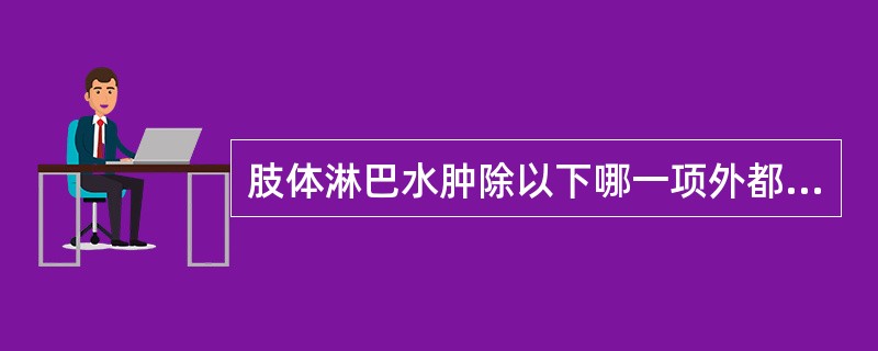 肢体淋巴水肿除以下哪一项外都应与其相鉴别（）。