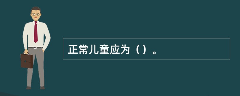 正常儿童应为（）。