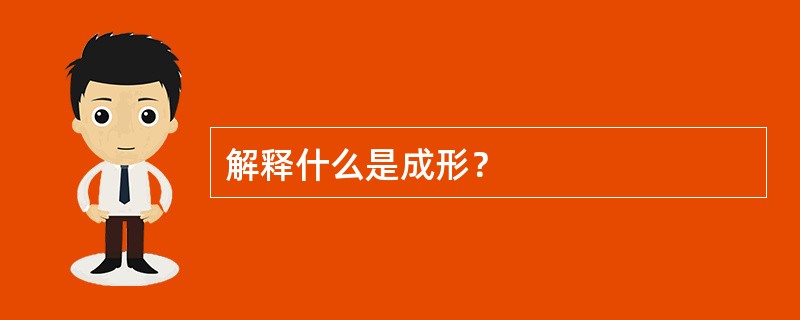 解释什么是成形？