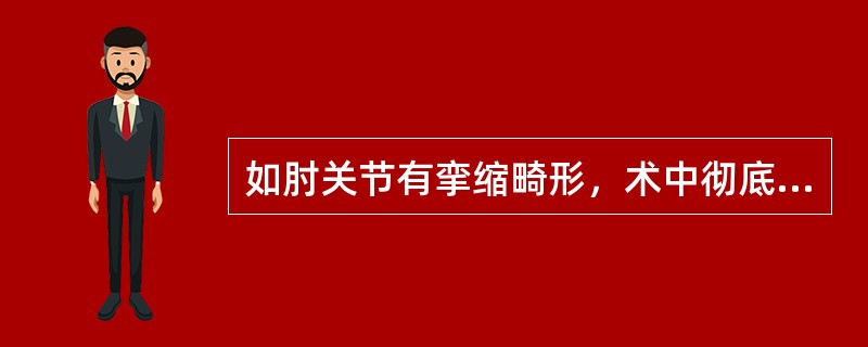 如肘关节有挛缩畸形，术中彻底切除瘢痕组织充分松解仍不能使肘关节伸直时，以下处理中