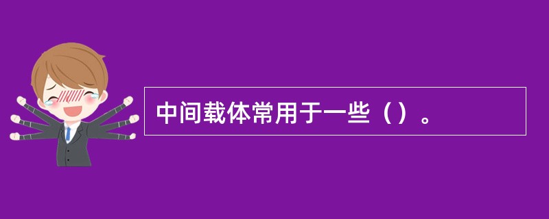 中间载体常用于一些（）。