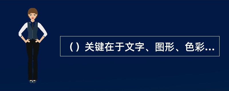 （）关键在于文字、图形、色彩是否能表达主题内容，编排是否合理美观。表现的目的在于