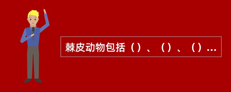 棘皮动物包括（）、（）、（）、（）和（）五纲。