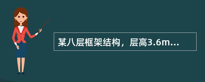 某八层框架结构，层高3.6m，室内地面标高正负0，室外地面标高-0.50m，基础