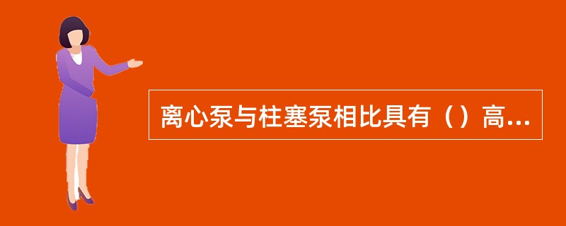 离心泵与柱塞泵相比具有（）高的特点。