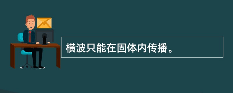 横波只能在固体内传播。