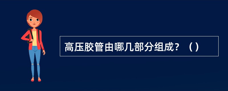 高压胶管由哪几部分组成？（）