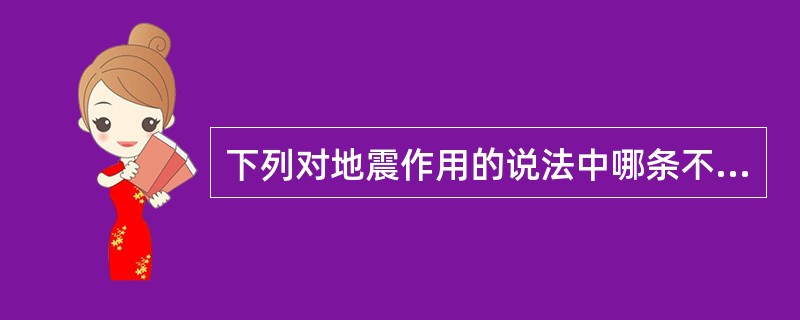 下列对地震作用的说法中哪条不正确（）。