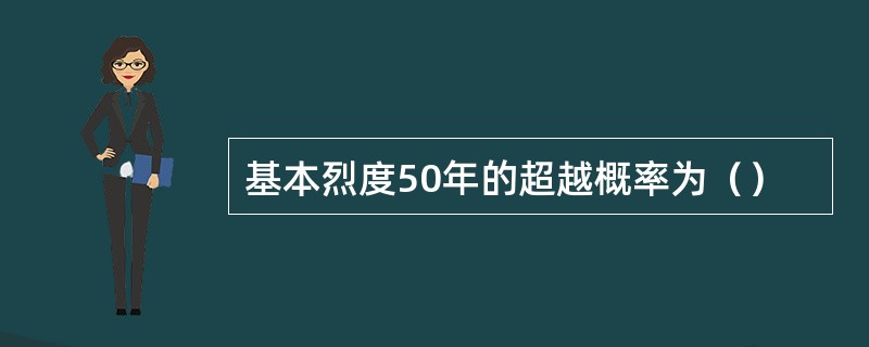 基本烈度50年的超越概率为（）