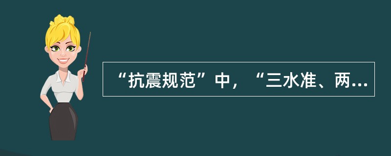 “抗震规范”中，“三水准、两阶段的设计方法”是什么？