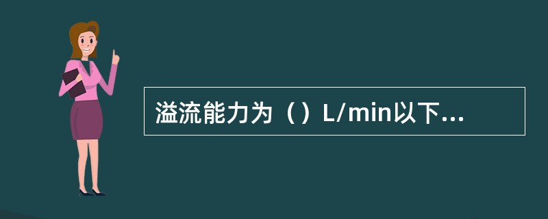 溢流能力为（）L/min以下的安全阀为小流量安全阀。