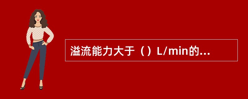 溢流能力大于（）L/min的安全阀为大流量安全阀。