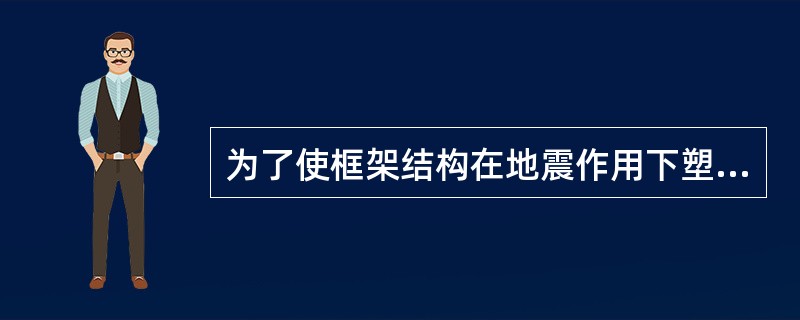 为了使框架结构在地震作用下塑性铰首先在梁中出现，就必须做到（）的要求。