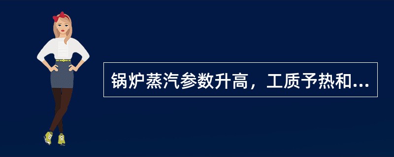 锅炉蒸汽参数升高，工质予热和过热吸热比例（），而蒸发吸热比例（）。