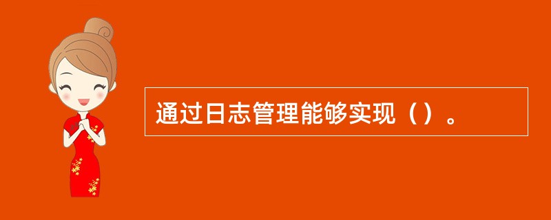 通过日志管理能够实现（）。