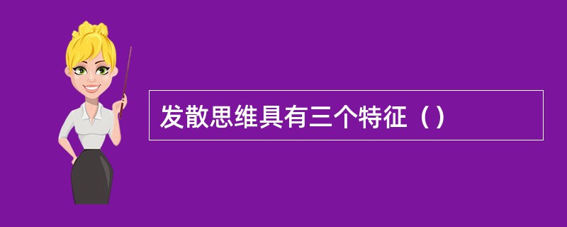 发散思维具有三个特征（）