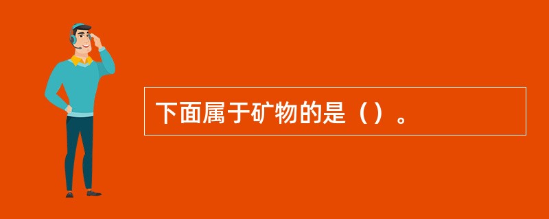 下面属于矿物的是（）。