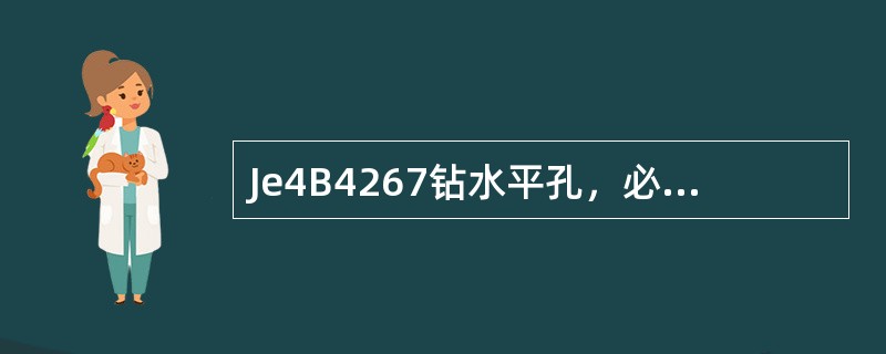 Je4B4267钻水平孔，必须用金刚石钻头，不能使用合金钻头。