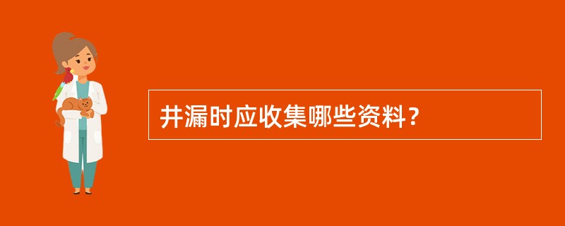 井漏时应收集哪些资料？