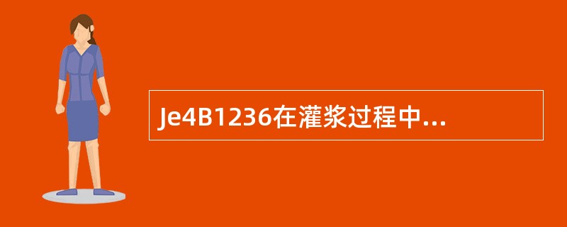 Je4B1236在灌浆过程中，当压力不变而注入率持续减少时，或注入率不变而压力持