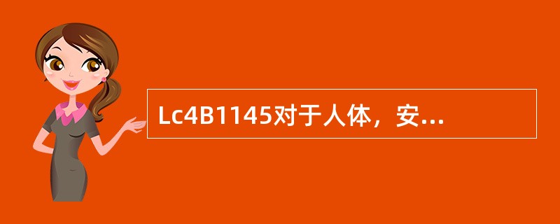 Lc4B1145对于人体，安全电压是指不超过110V的电压。