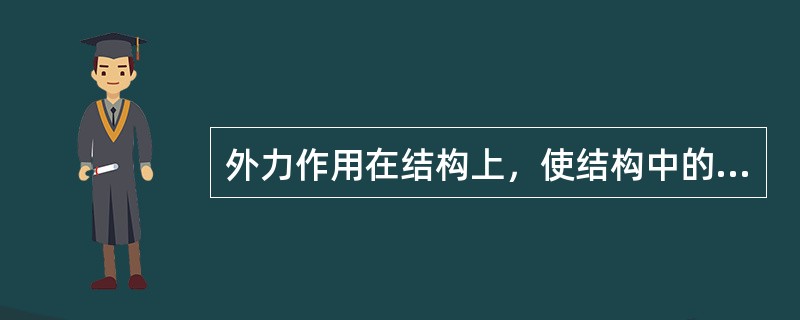 外力作用在结构上，使结构中的构件发生变形，同时构件内部分子之间随之产生一种变形的