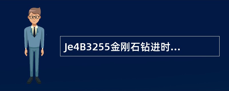 Je4B3255金刚石钻进时，应按钻头外径大小排队使用，先使用外径大的，后使用外