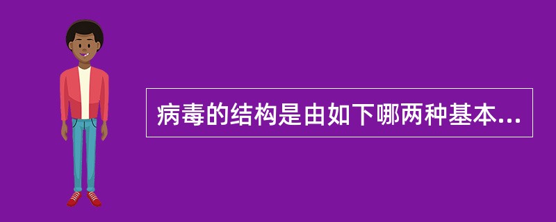 病毒的结构是由如下哪两种基本成分组成的（）