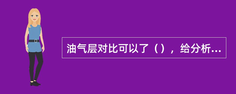 油气层对比可以了（），给分析油气聚集条件和构造成因提供依据。