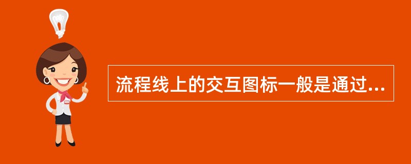 流程线上的交互图标一般是通过（）实现其交互功能的。