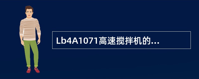 Lb4A1071高速搅拌机的搅拌转速应大于（）r/min。